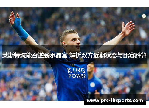 莱斯特城能否逆袭水晶宫 解析双方近期状态与比赛胜算