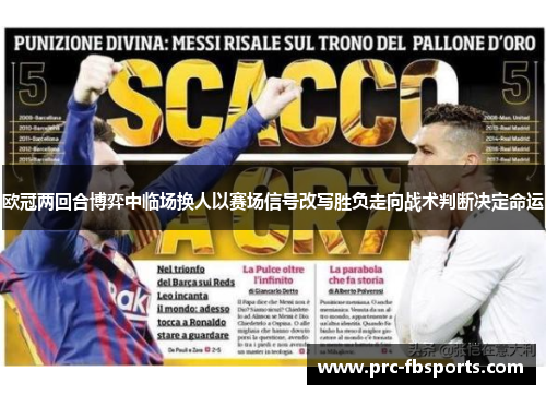 欧冠两回合博弈中临场换人以赛场信号改写胜负走向战术判断决定命运