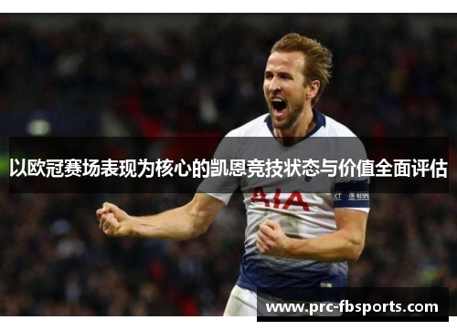 以欧冠赛场表现为核心的凯恩竞技状态与价值全面评估