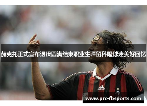 赫克托正式宣布退役圆满结束职业生涯留科隆球迷美好回忆