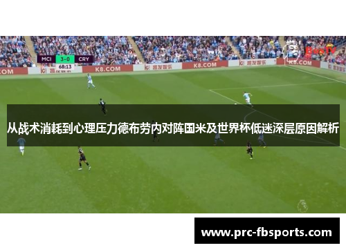 从战术消耗到心理压力德布劳内对阵国米及世界杯低迷深层原因解析